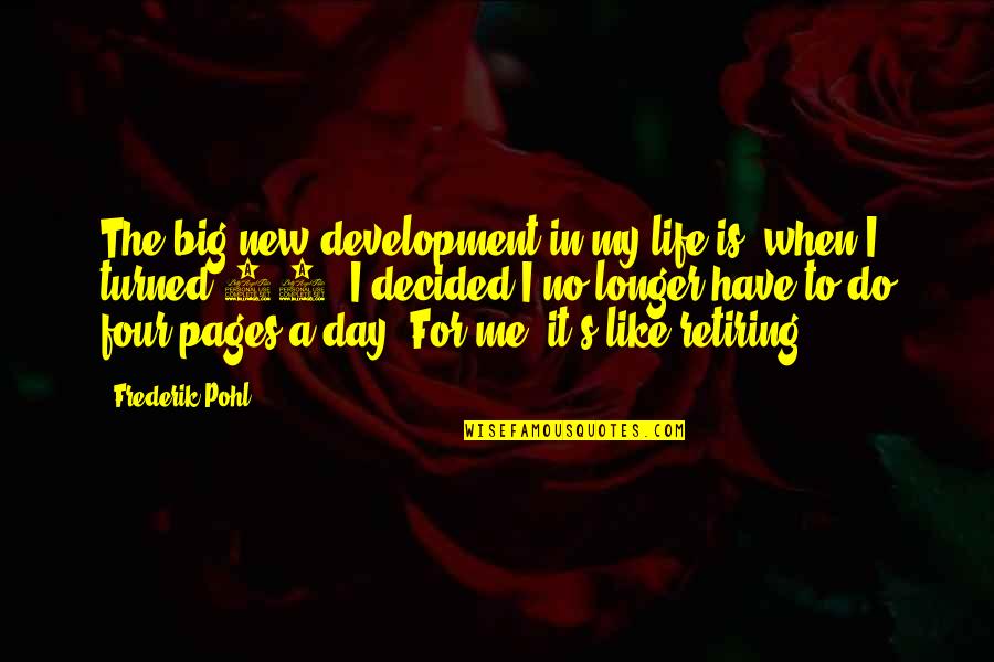 Life And Pages Quotes By Frederik Pohl: The big new development in my life is, Life And Pages Quotes By Frederik Pohl: The big new development in my life is,