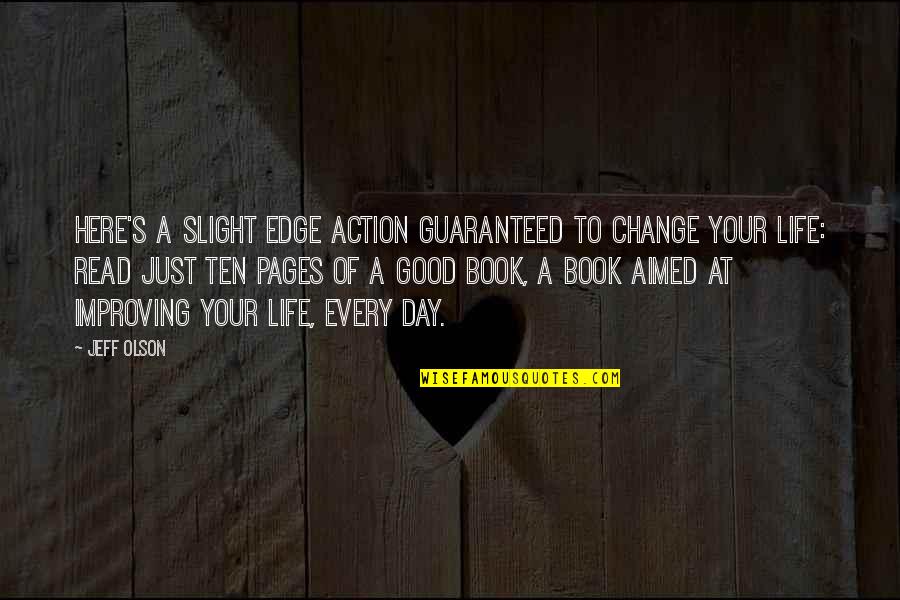 Life And Pages Quotes By Jeff Olson: Here's a slight edge action guaranteed to change Life And Pages Quotes By Jeff Olson: Here's a slight edge action guaranteed to change