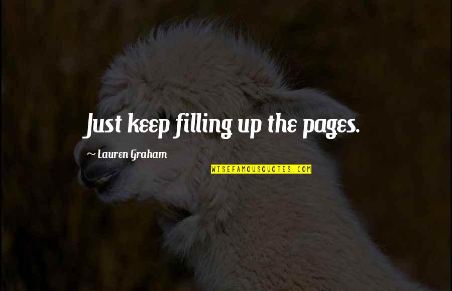 Life And Pages Quotes By Lauren Graham: Just keep filling up the pages. Life And Pages Quotes By Lauren Graham: Just keep filling up the pages.