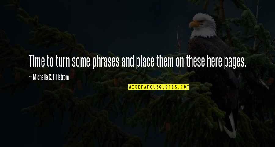 Life And Pages Quotes By Michelle C. Hillstrom: Time to turn some phrases and place them Life And Pages Quotes By Michelle C. Hillstrom: Time to turn some phrases and place them