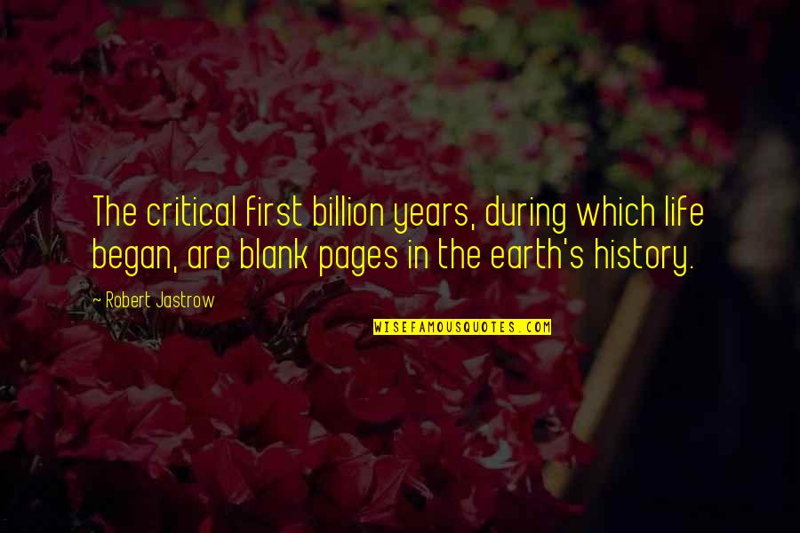 Life And Pages Quotes By Robert Jastrow: The critical first billion years, during which life