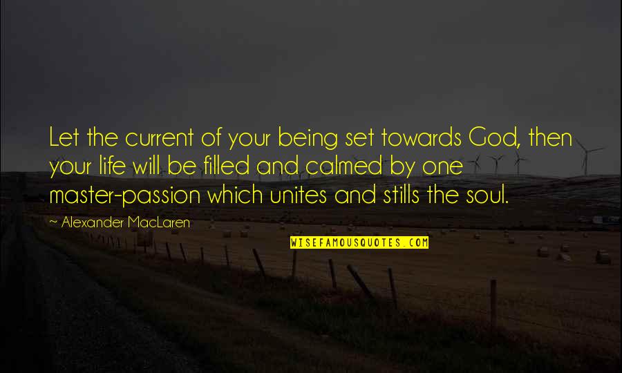 Life And Passion Quotes By Alexander MacLaren: Let the current of your being set towards Life And Passion Quotes By Alexander MacLaren: Let the current of your being set towards