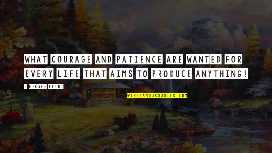 Life And Patience Quotes By George Eliot: What courage and patience are wanted for every