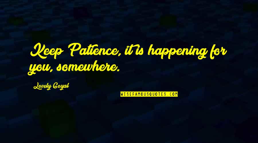 Life And Patience Quotes By Lovely Goyal: Keep Patience, it is happening for you, somewhere.