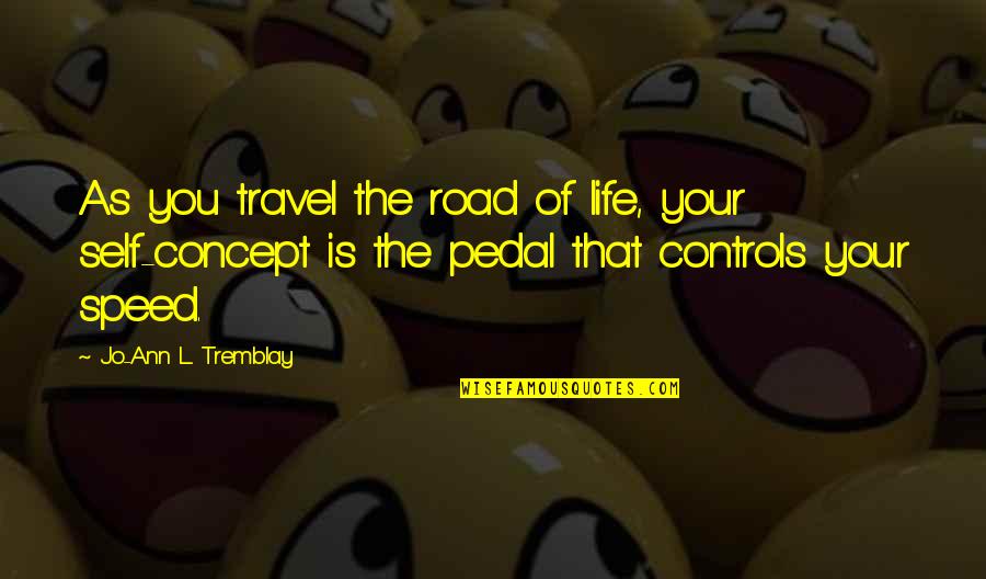 Life And Pedal Quotes By Jo-Ann L. Tremblay: As you travel the road of life, your