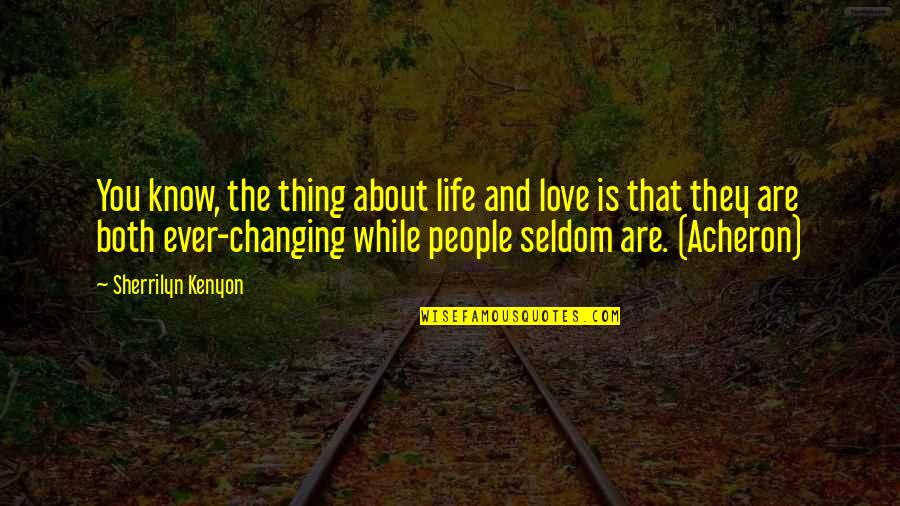 Life And People Changing Quotes By Sherrilyn Kenyon: You know, the thing about life and love