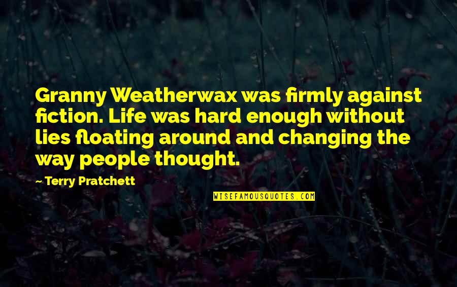 Life And People Changing Quotes By Terry Pratchett: Granny Weatherwax was firmly against fiction. Life was
