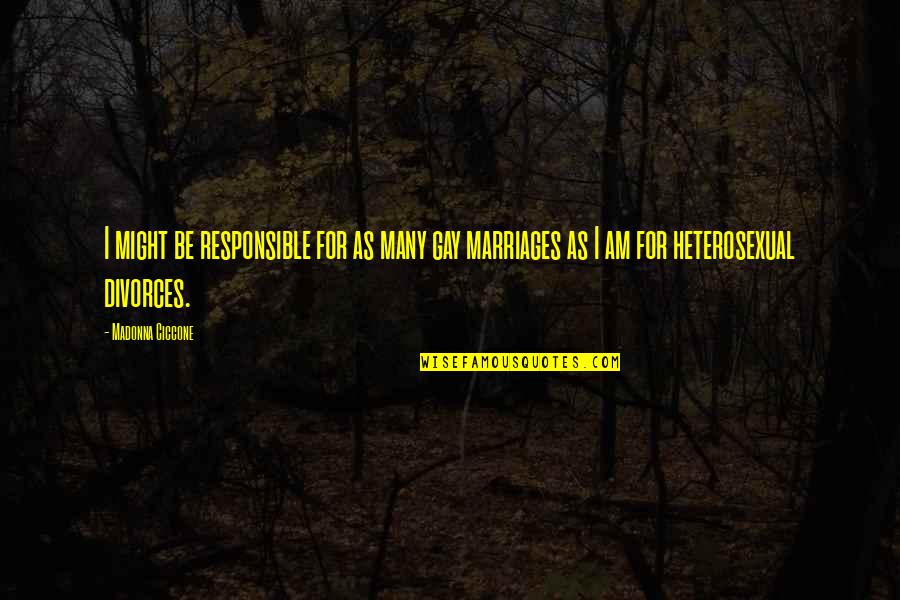 Life And People Who Pass Suddenly Quotes By Madonna Ciccone: I might be responsible for as many gay Life And People Who Pass Suddenly Quotes By Madonna Ciccone: I might be responsible for as many gay