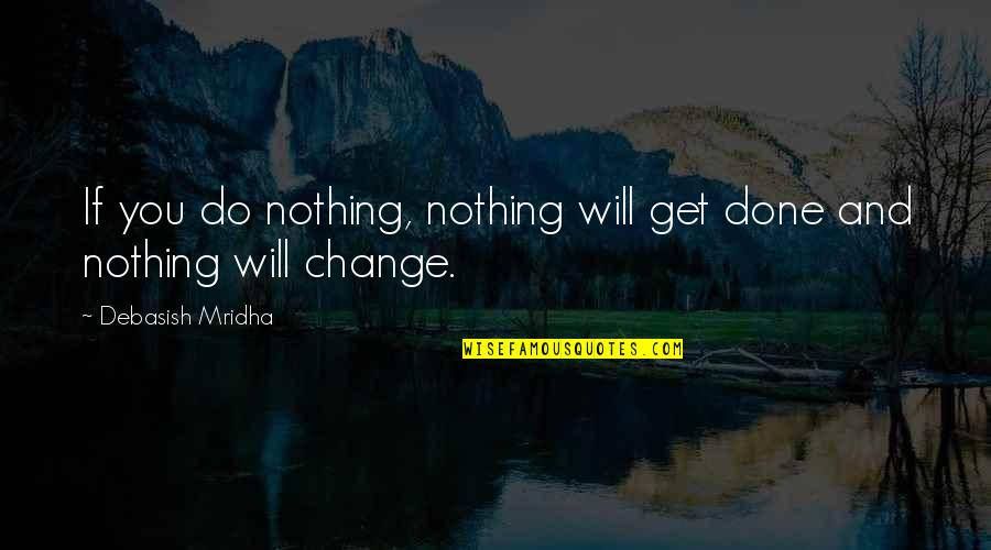 Life And Philosophy Quotes By Debasish Mridha: If you do nothing, nothing will get done