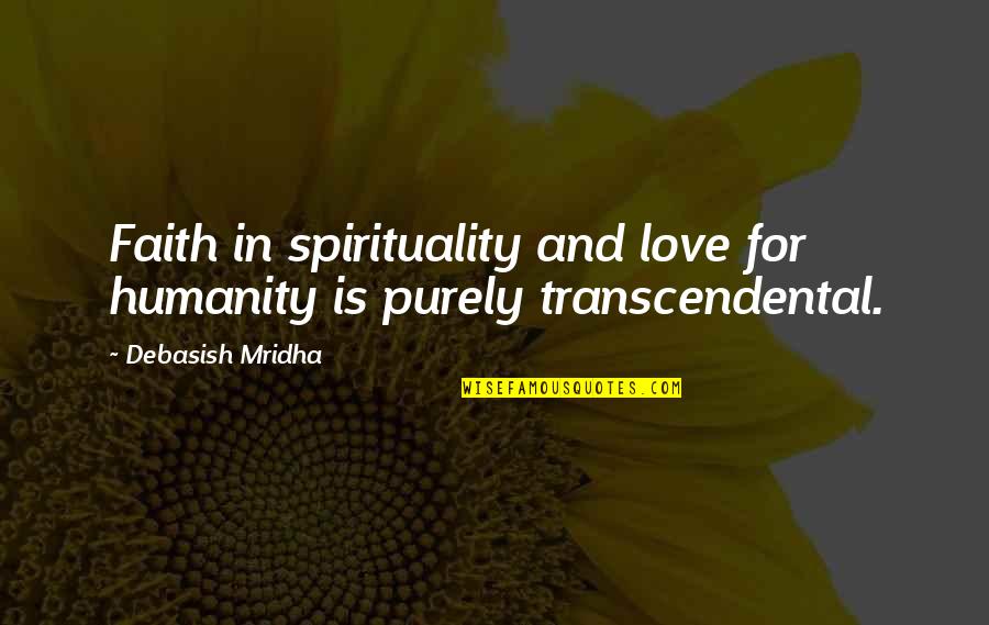 Life And Philosophy Quotes By Debasish Mridha: Faith in spirituality and love for humanity is
