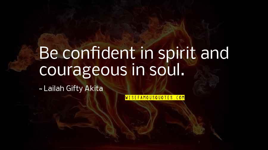 Life And Philosophy Quotes By Lailah Gifty Akita: Be confident in spirit and courageous in soul.