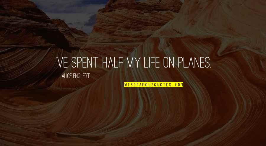 Life And Planes Quotes By Alice Englert: I've spent half my life on planes.