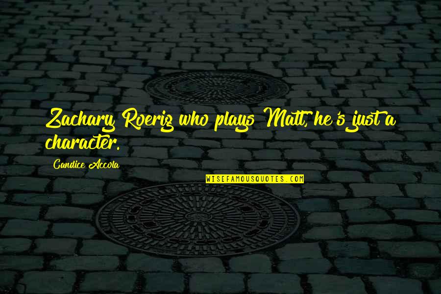 Life And Planes Quotes By Candice Accola: Zachary Roerig who plays Matt, he's just a Life And Planes Quotes By Candice Accola: Zachary Roerig who plays Matt, he's just a
