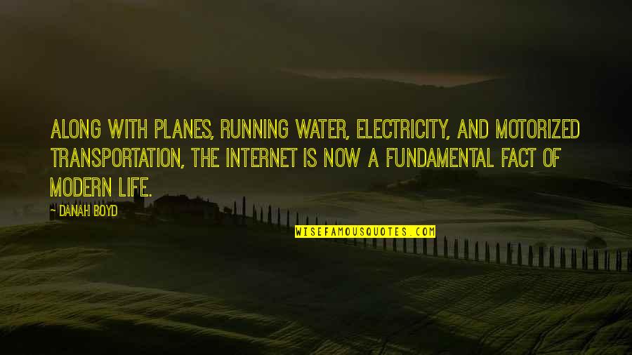 Life And Planes Quotes By Danah Boyd: Along with planes, running water, electricity, and motorized