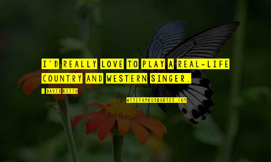 Life And Planes Quotes By David Keith: I'd really love to play a real-life country