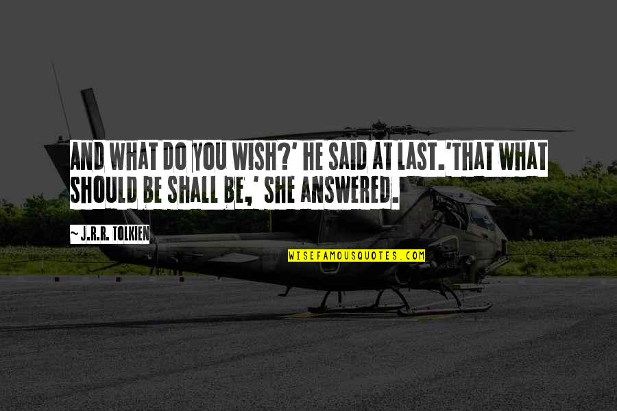 Life And Planes Quotes By J.R.R. Tolkien: And what do you wish?' he said at