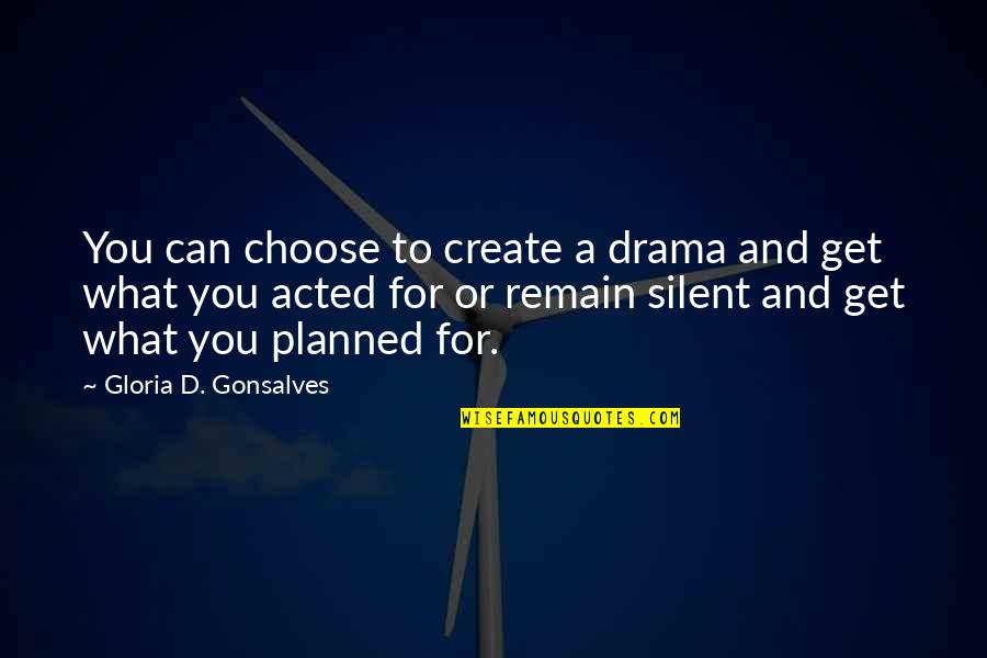 Life And Planned Quotes By Gloria D. Gonsalves: You can choose to create a drama and