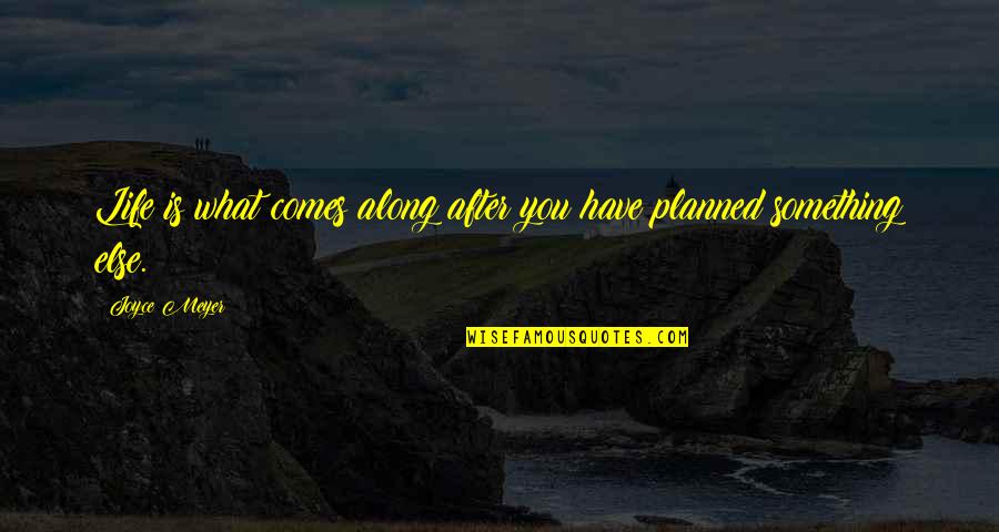 Life And Planned Quotes By Joyce Meyer: Life is what comes along after you have