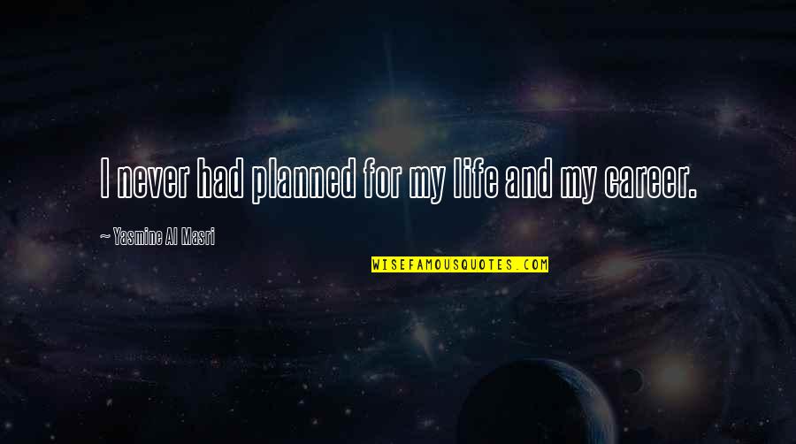 Life And Planned Quotes By Yasmine Al Masri: I never had planned for my life and