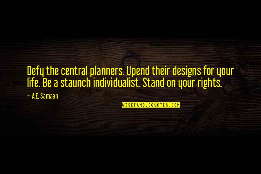 Life And Planning Quotes By A.E. Samaan: Defy the central planners. Upend their designs for