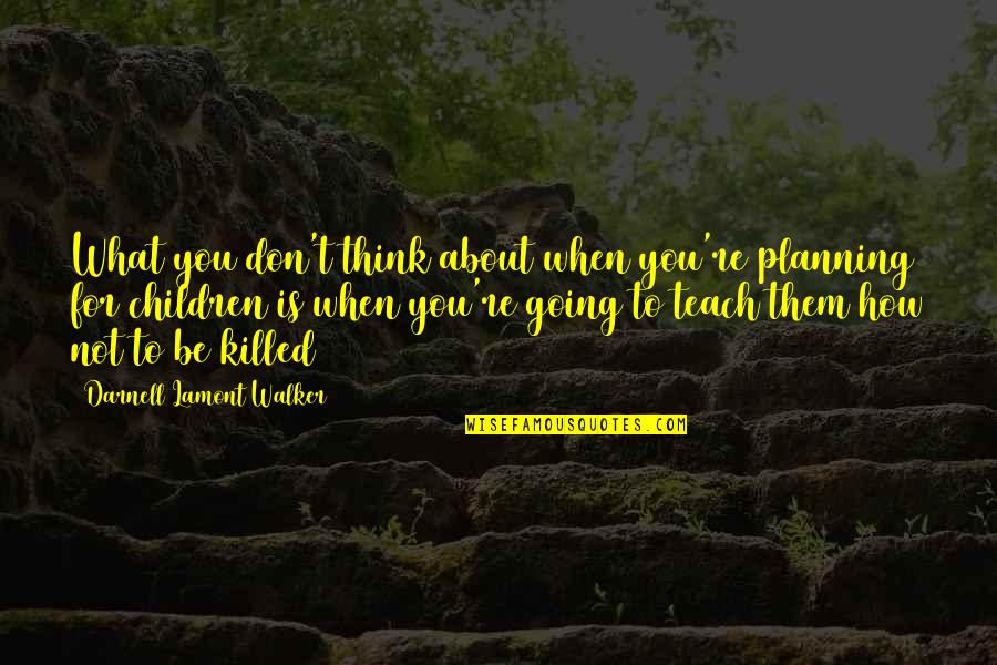 Life And Planning Quotes By Darnell Lamont Walker: What you don't think about when you're planning