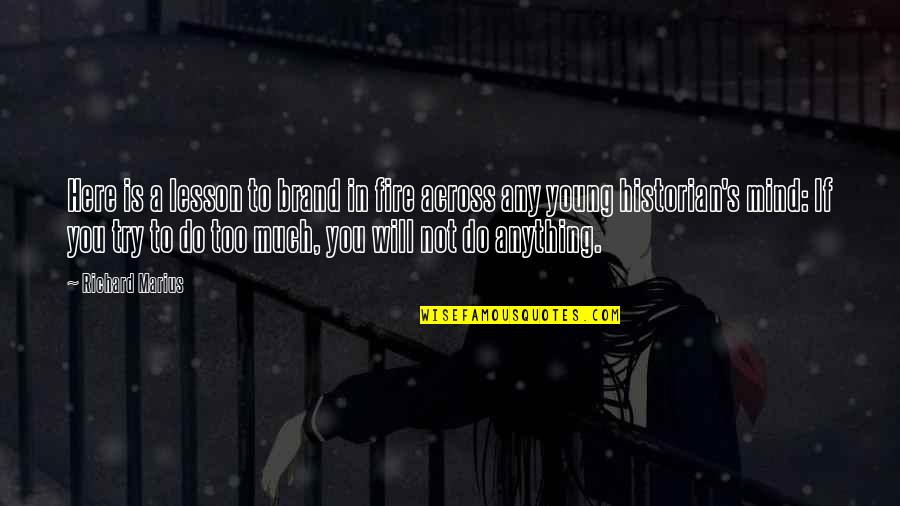 Life And Planning Quotes By Richard Marius: Here is a lesson to brand in fire