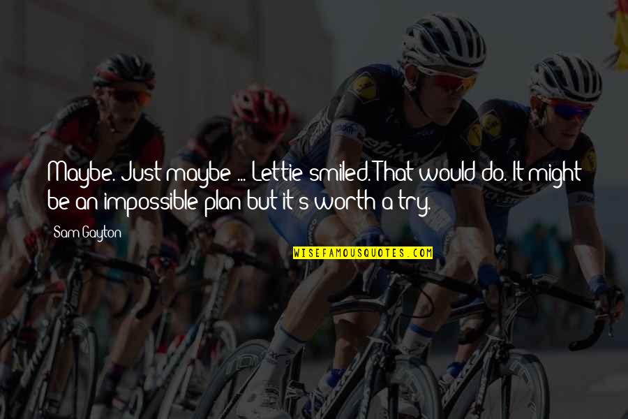 Life And Planning Quotes By Sam Gayton: Maybe. Just maybe ... Lettie smiled. That would