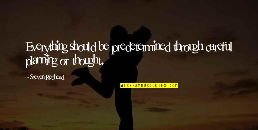 Life And Planning Quotes By Steven Redhead: Everything should be predetermined through careful planning or