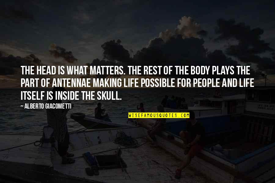Life And Play Quotes By Alberto Giacometti: The head is what matters. The rest of