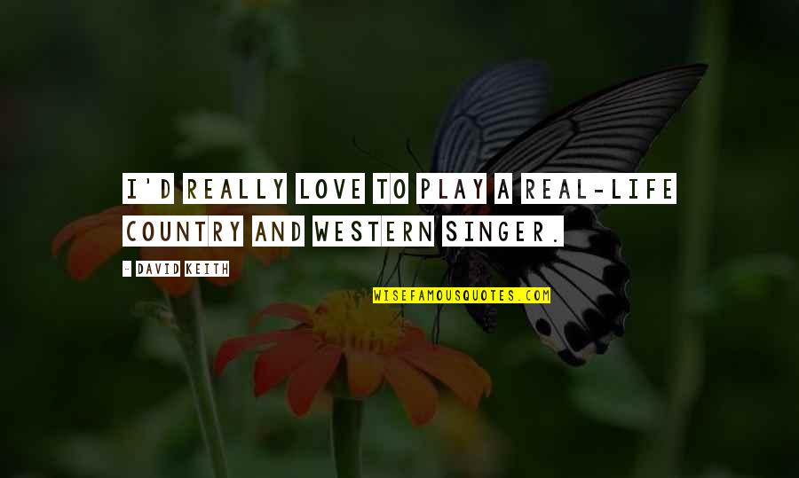 Life And Play Quotes By David Keith: I'd really love to play a real-life country