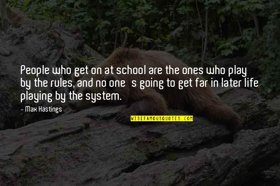 Life And Play Quotes By Max Hastings: People who get on at school are the