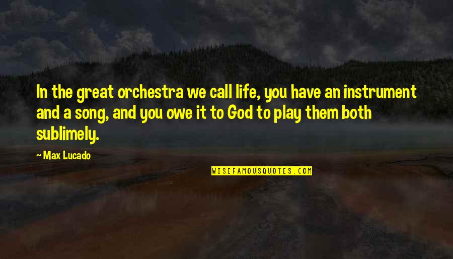Life And Play Quotes By Max Lucado: In the great orchestra we call life, you