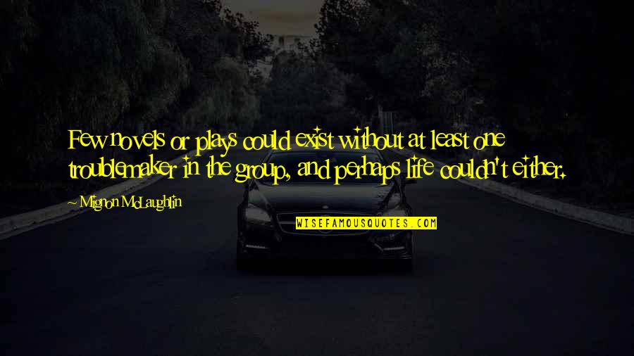 Life And Play Quotes By Mignon McLaughlin: Few novels or plays could exist without at Life And Play Quotes By Mignon McLaughlin: Few novels or plays could exist without at
