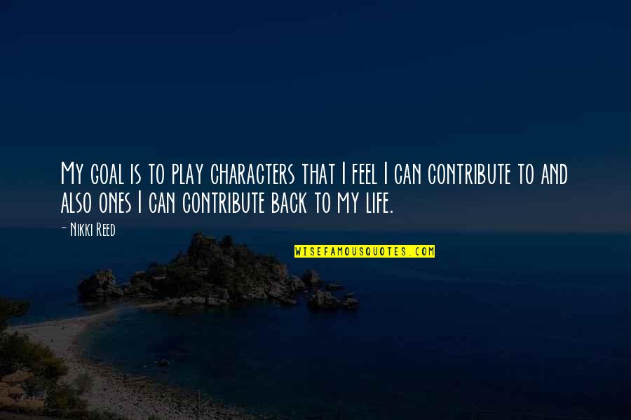 Life And Play Quotes By Nikki Reed: My goal is to play characters that I