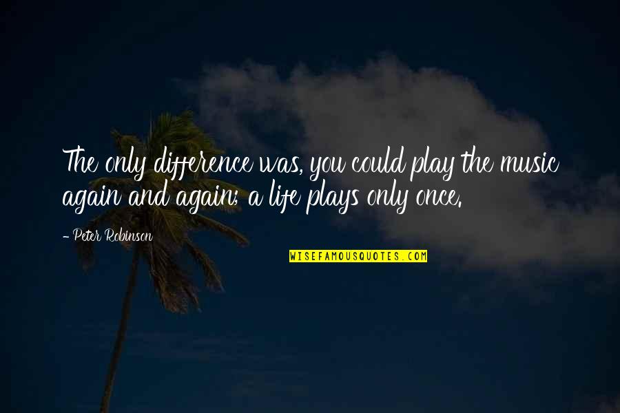 Life And Play Quotes By Peter Robinson: The only difference was, you could play the