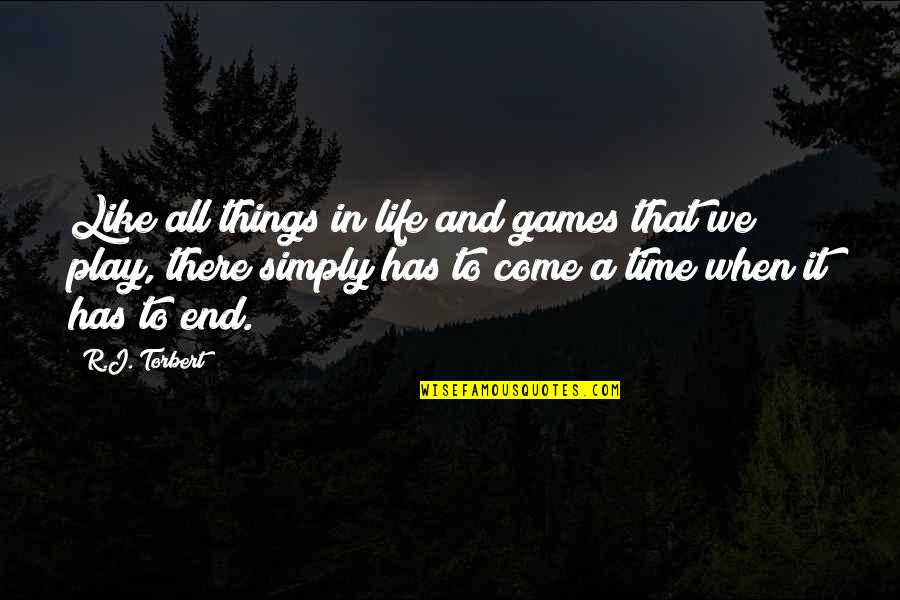 Life And Play Quotes By R.J. Torbert: Like all things in life and games that
