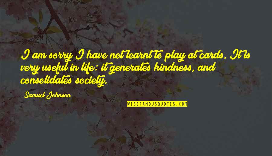 Life And Play Quotes By Samuel Johnson: I am sorry I have not learnt to