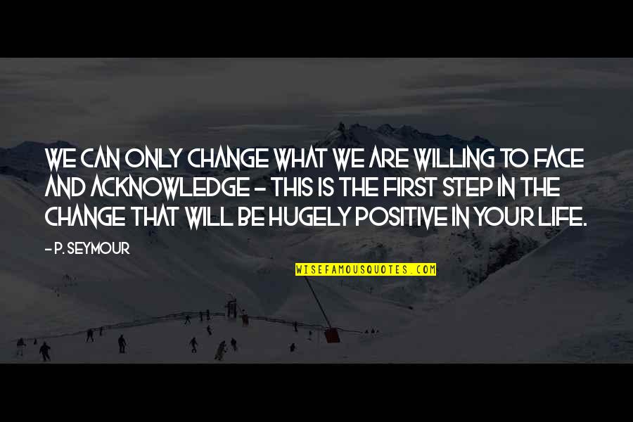 Life And Positive Quotes By P. Seymour: We can only change what we are willing