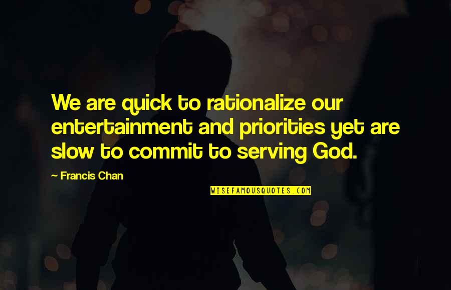 Life And Puppets Quotes By Francis Chan: We are quick to rationalize our entertainment and
