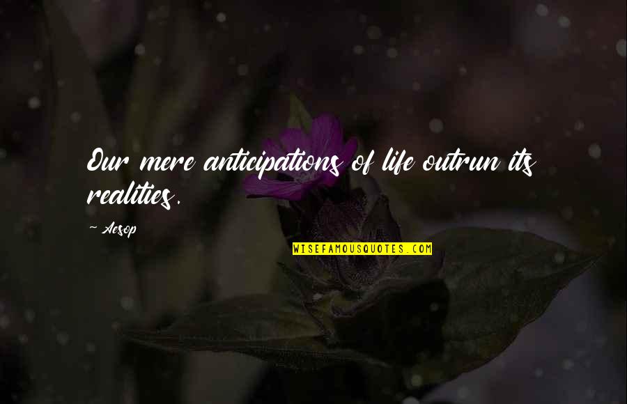 Life And Realities Quotes By Aesop: Our mere anticipations of life outrun its realities.