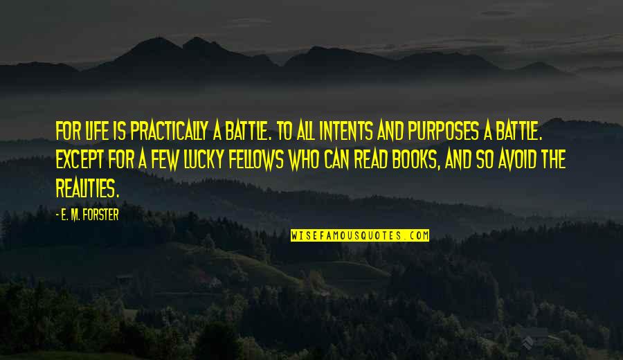 Life And Realities Quotes By E. M. Forster: For life is practically a battle. To all Life And Realities Quotes By E. M. Forster: For life is practically a battle. To all