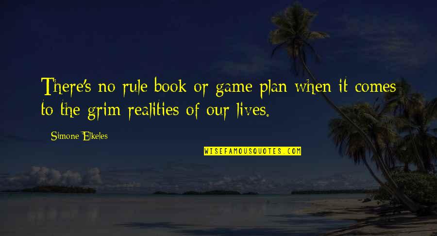 Life And Realities Quotes By Simone Elkeles: There's no rule book or game plan when Life And Realities Quotes By Simone Elkeles: There's no rule book or game plan when