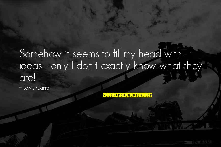 Life And Relationships Tumblr Quotes By Lewis Carroll: Somehow it seems to fill my head with