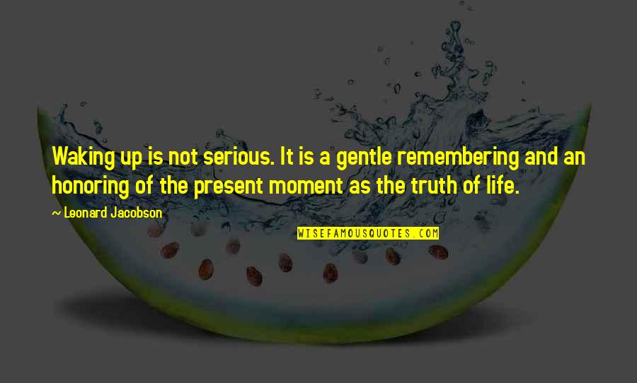 Life And Remembering Quotes By Leonard Jacobson: Waking up is not serious. It is a