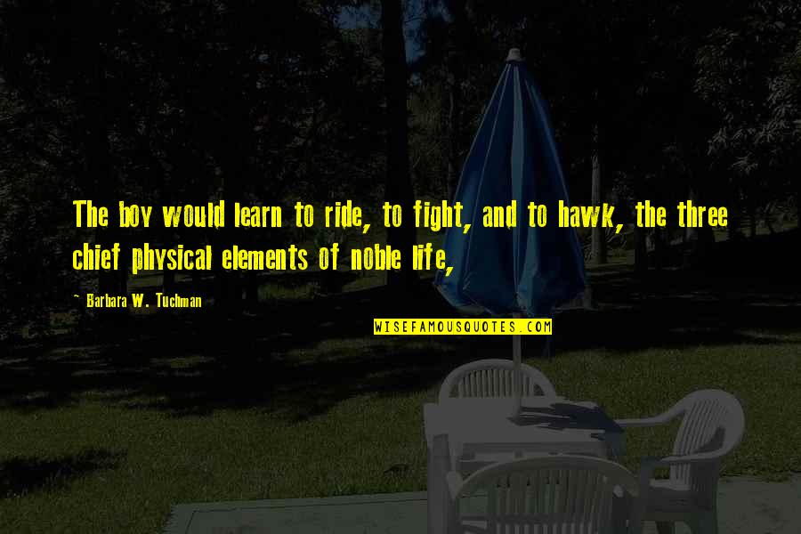 Life And Ride Quotes By Barbara W. Tuchman: The boy would learn to ride, to fight,