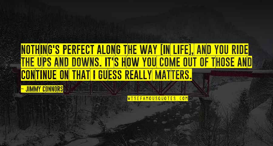 Life And Ride Quotes By Jimmy Connors: Nothing's perfect along the way [in life], and