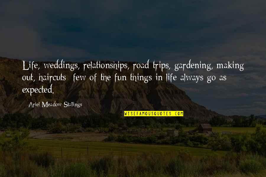 Life And Road Trips Quotes By Ariel Meadow Stallings: Life, weddings, relationships, road trips, gardening, making out,