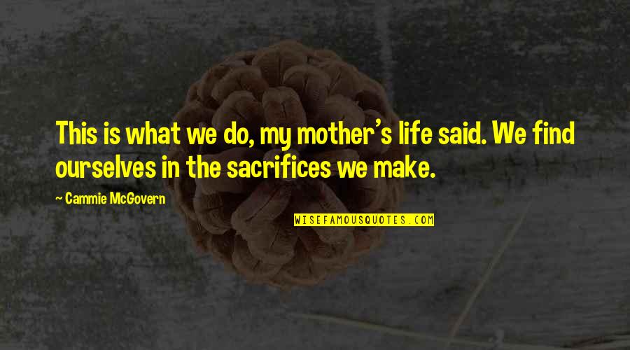 Life And Sacrifices Quotes By Cammie McGovern: This is what we do, my mother's life Life And Sacrifices Quotes By Cammie McGovern: This is what we do, my mother's life