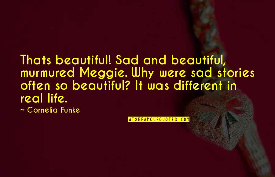 Life And Sad Quotes By Cornelia Funke: Thats beautiful! Sad and beautiful, murmured Meggie. Why Life And Sad Quotes By Cornelia Funke: Thats beautiful! Sad and beautiful, murmured Meggie. Why