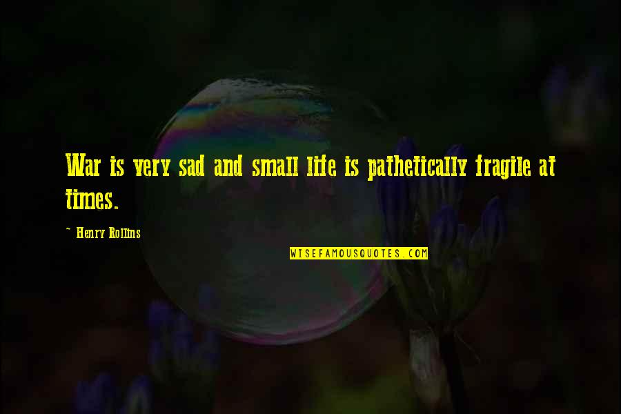 Life And Sad Quotes By Henry Rollins: War is very sad and small life is Life And Sad Quotes By Henry Rollins: War is very sad and small life is